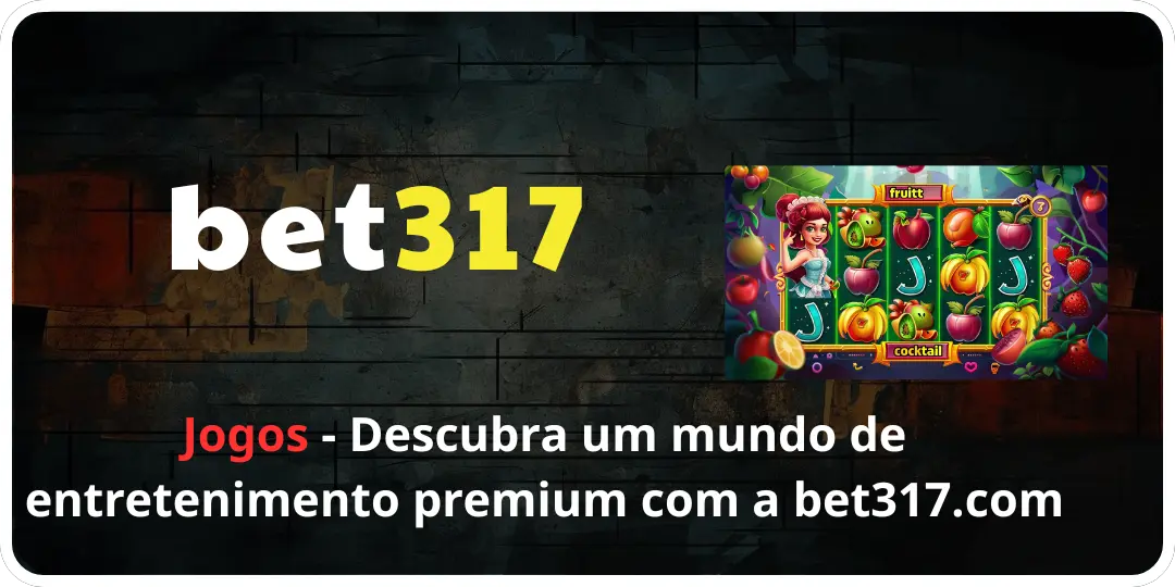 Descubra um mundo de entretenimento premium com a bet317.com